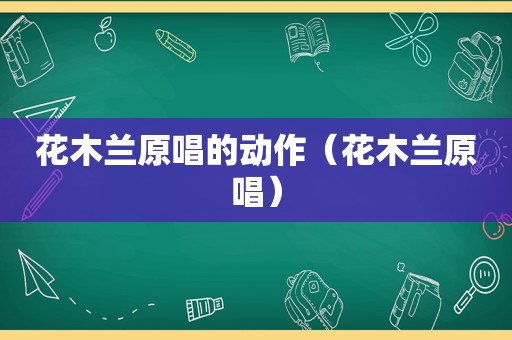 花木兰原唱的动作（花木兰原唱）