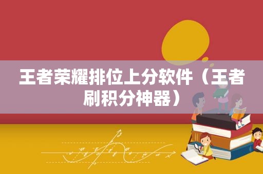 王者荣耀排位上分软件（王者刷积分神器）