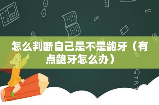 怎么判断自己是不是龅牙（有点龅牙怎么办）