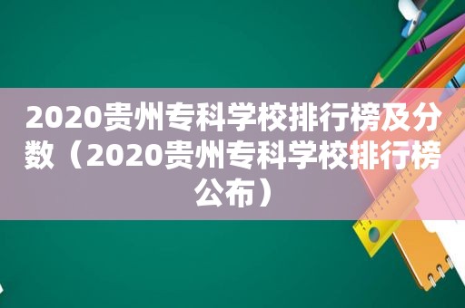 2020贵州专科学校排行榜及分数（2020贵州专科学校排行榜公布）
