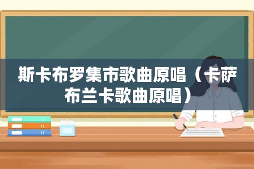 斯卡布罗集市歌曲原唱（卡萨布兰卡歌曲原唱）