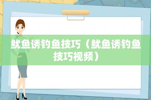 鱿鱼诱钓鱼技巧（鱿鱼诱钓鱼技巧视频）