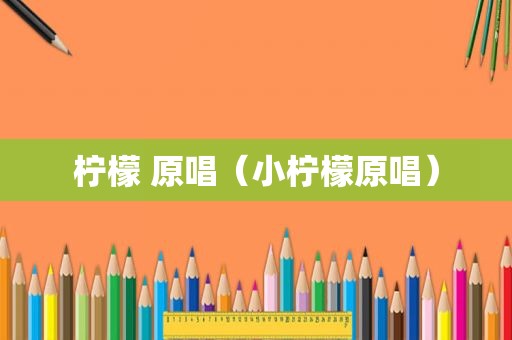 柠檬 原唱（小柠檬原唱）