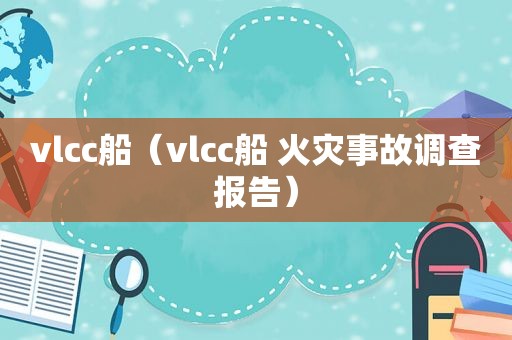 vlcc船（vlcc船 火灾事故调查报告）