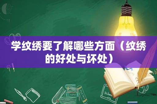 学纹绣要了解哪些方面（纹绣的好处与坏处）