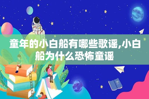 童年的小白船有哪些歌谣,小白船为什么恐怖童谣