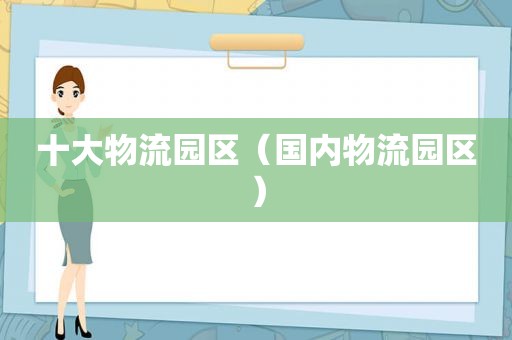 十大物流园区（国内物流园区）