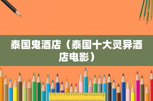 泰国鬼酒店（泰国十大灵异酒店电影）