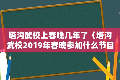 塔沟武校上春晚几年了（塔沟武校2019年春晚参加什么节目）