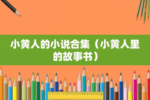 小黄人的小说合集（小黄人里的故事书）