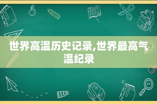 世界高温历史记录,世界最高气温纪录