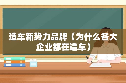 造车新势力品牌（为什么各大企业都在造车）
