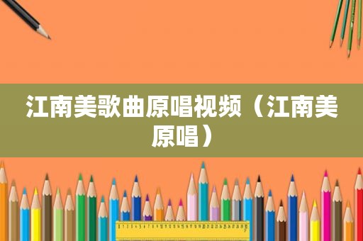 江南美歌曲原唱视频（江南美原唱）
