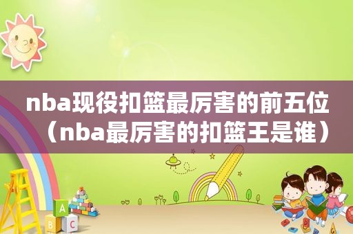 nba现役扣篮最厉害的前五位（nba最厉害的扣篮王是谁）