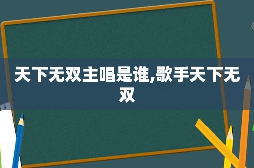 天下无双主唱是谁,歌手天下无双