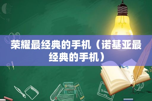 荣耀最经典的手机（诺基亚最经典的手机）