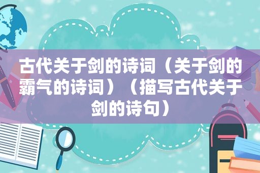 古代关于剑的诗词（关于剑的霸气的诗词）（描写古代关于剑的诗句）