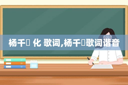 杨千嬅 化 歌词,杨千嬅歌词谐音