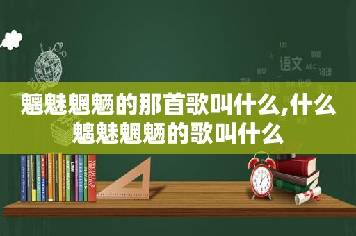 魑魅魍魉的那首歌叫什么,什么魑魅魍魉的歌叫什么