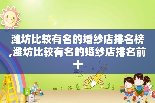 潍坊比较有名的婚纱店排名榜,潍坊比较有名的婚纱店排名前十