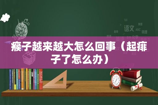 瘊子越来越大怎么回事（起痱子了怎么办）