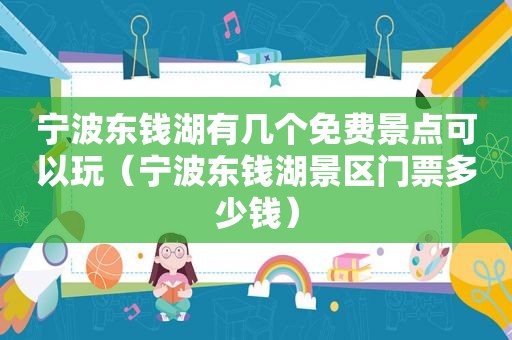 宁波东钱湖有几个免费景点可以玩（宁波东钱湖景区门票多少钱）