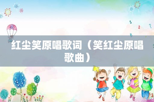 红尘笑原唱歌词（笑红尘原唱歌曲）