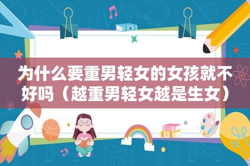 为什么要重男轻女的女孩就不好吗（越重男轻女越是生女）