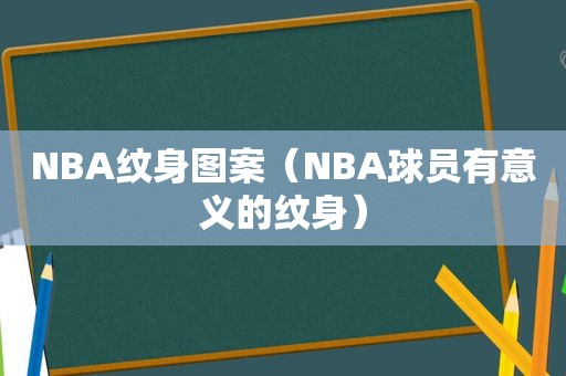 NBA纹身图案（NBA球员有意义的纹身）  第1张
