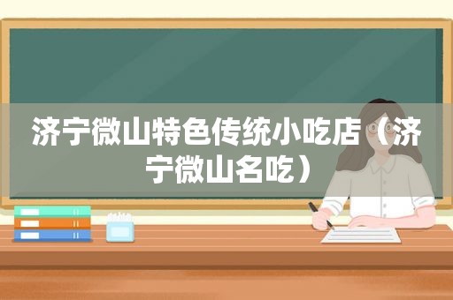 济宁微山特色传统小吃店（济宁微山名吃）