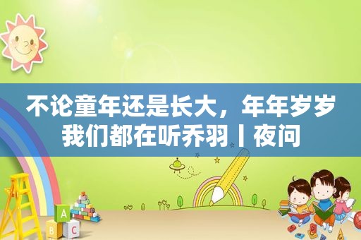 不论童年还是长大，年年岁岁我们都在听乔羽丨夜问