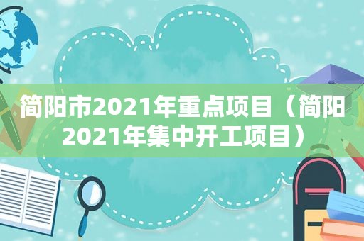 简阳市2021年重点项目（简阳2021年集中开工项目）