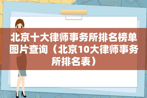 北京十大律师事务所排名榜单图片查询（北京10大律师事务所排名表）
