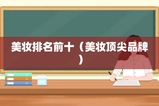 美妆排名前十（美妆顶尖品牌）
