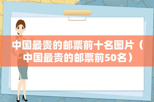 中国最贵的邮票前十名图片（中国最贵的邮票前50名）