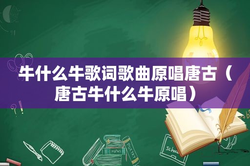 牛什么牛歌词歌曲原唱唐古（唐古牛什么牛原唱）