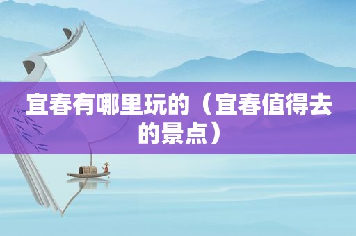 宜春有哪里玩的（宜春值得去的景点）