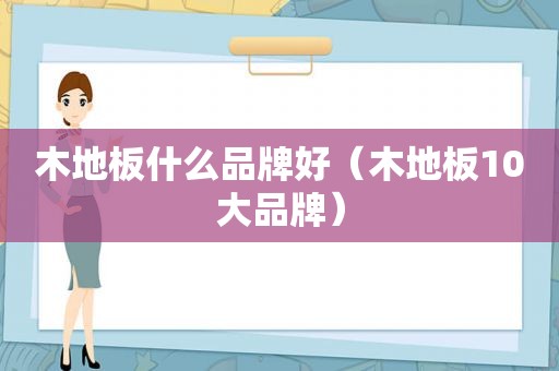 木地板什么品牌好（木地板10大品牌）