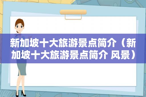 新加坡十大旅游景点简介（新加坡十大旅游景点简介 风景）