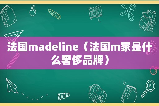 法国madeline（法国m家是什么奢侈品牌）