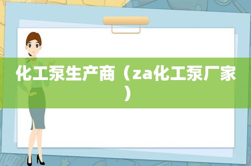 化工泵生产商（za化工泵厂家）