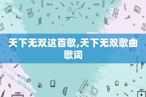 天下无双这首歌,天下无双歌曲歌词