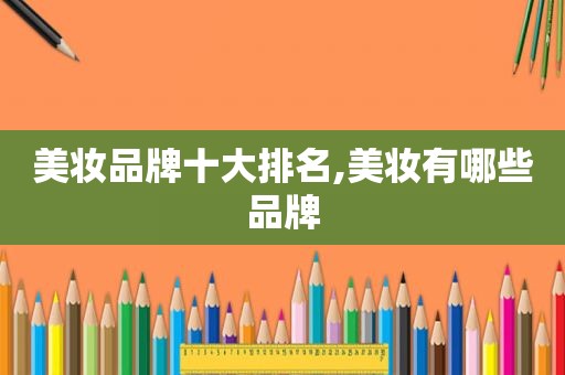美妆品牌十大排名,美妆有哪些品牌