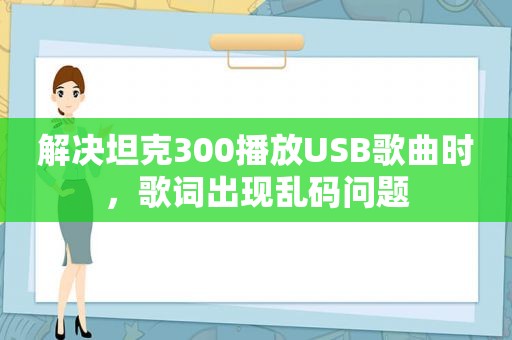 解决坦克300播放USB歌曲时，歌词出现乱码问题