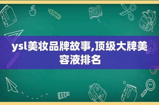 ysl美妆品牌故事,顶级大牌美容液排名