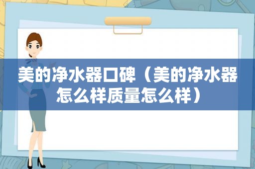 美的净水器口碑（美的净水器怎么样质量怎么样）