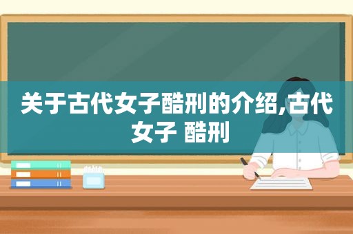 关于古代女子酷刑的介绍,古代 女子 酷刑