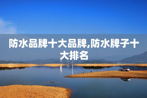 防水品牌十大品牌,防水牌子十大排名