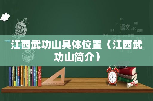 江西武功山具 *** 置（江西武功山简介）