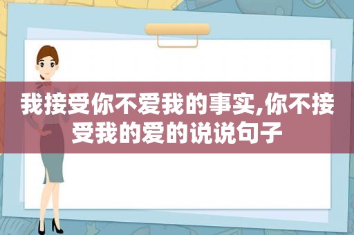 我接受你不爱我的事实,你不接受我的爱的说说句子